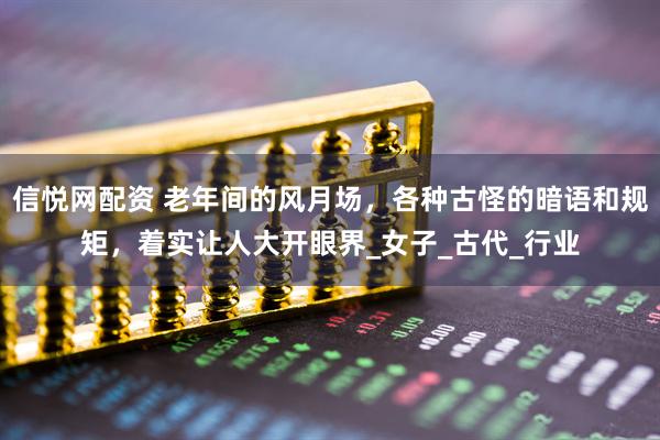 信悦网配资 老年间的风月场，各种古怪的暗语和规矩，着实让人大开眼界_女子_古代_行业